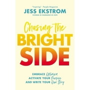 Chasing the Bright Side Embrace Optimism, Activate Your Purpose, and Write Your Own Story, Paperback