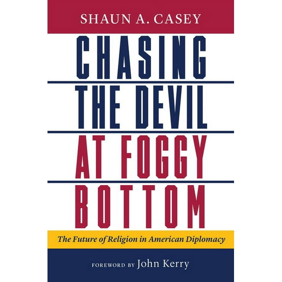 Chasing the Devil at Foggy Bottom : The Future of Religion in American Diplomacy (Hardcover)