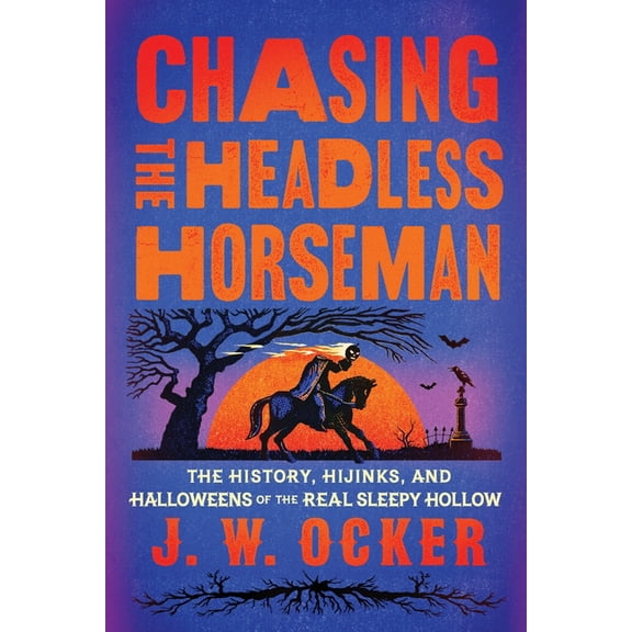 Chasing the Headless Horseman: The History, Hijinks, and Halloweens of the Real Sleepy Hollow, (Paperback)