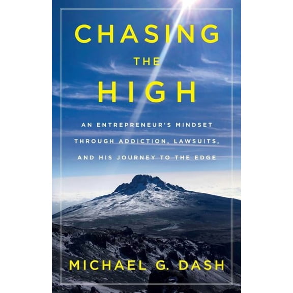 Chasing the High: An Entrepreneur's Mindset Through Addiction, Lawsuits, and His Journey to the Edge, (Paperback)