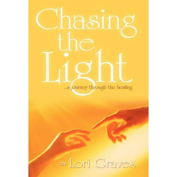 Chasing the Light: A Journey Through the Healing, (Hardcover)