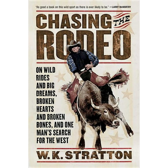 Chasing the Rodeo: On Wild Rides and Big Dreams, Broken Hearts and Broken Bones, and One Man's Search for the West, (Paperback)
