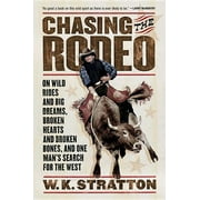 Chasing the Rodeo: On Wild Rides and Big Dreams, Broken Hearts and Broken Bones, and One Man's Search for the West (Paperback)