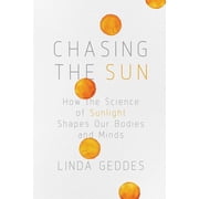 Chasing the Sun How the Science of Sunlight Shapes Our Bodies and Minds Hardcover