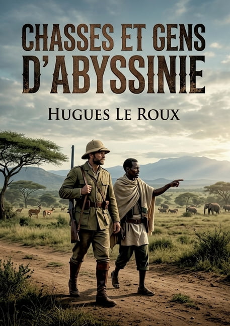 Chasses et gens d'Abyssinie: Une exploration captivante de l'Abyssinie Ã  travers les rÃ©cits de chasse et les rencontres , (Paperback)