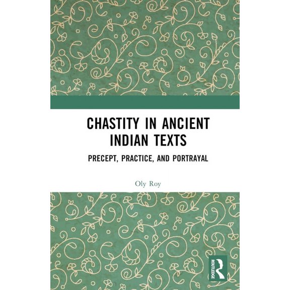 Chastity in Ancient Indian Texts: Precept, Practice, and Portrayal, (Hardcover)
