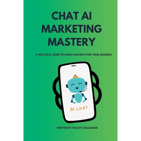 Chat AI Marketing Mastery: A Practical Guide to Using Chatbots for Your Business