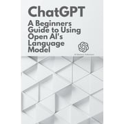 Chatgpt Mastery Chat GPT A Beginners Guide to Using OpenAIs Language Model, Paperback