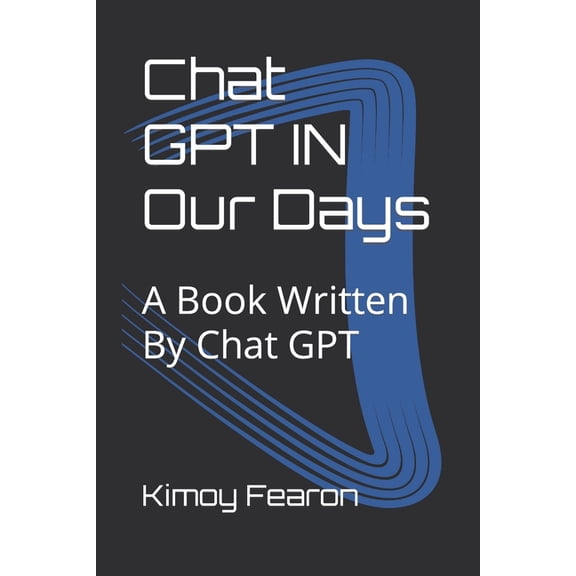 Chat GPT IN Our Days: A Book Written By Chat GPT (Paperback)
