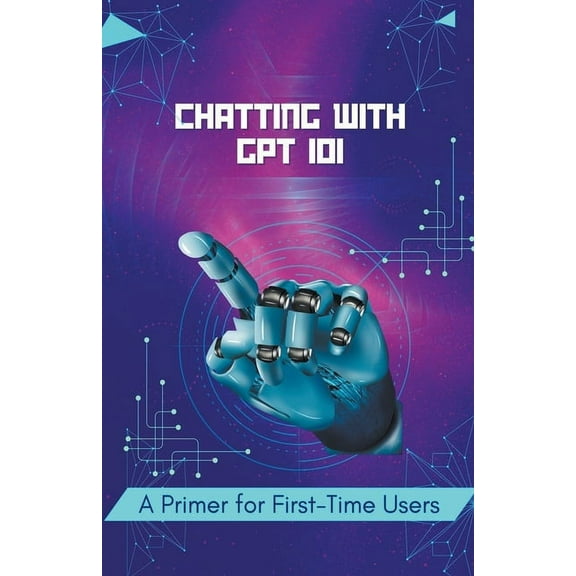 Chat Gpt New Version: Chatting with GPT 101: A Primer for First-Time Users (Paperback)