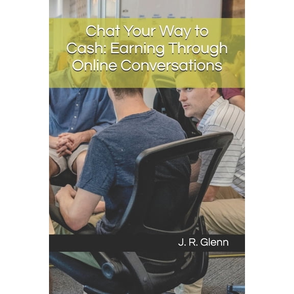 Business Builder Blueprints Chat Your Way to Cash: Earning Through Online Conversations, (Paperback)