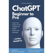 ChatGPT Beginner To Pro Learn the Basics of AI, Unleash its Power, Boost Your Earnings., Paperback