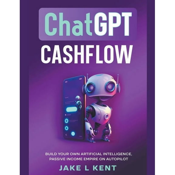 ChatGPT Cashflow Build Your own Artificial Intelligence, Passive Income Empire on Autopilot, (Paperback)