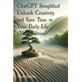 thumbnail image 1 of ChatGPT Simplified Unleash Creativity and Save Time in Your Daily Life (2024 Edition): Learn how to extract the most val, (Paperback), 1 of 1