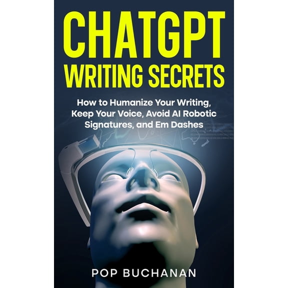 ChatGPT Writing Secrets ChatGPT Writing Secrets: How to Humanize Your Writing, Keep Your Voice, Avoid AI Robotic Signatures, and Em Dashes, Book 1, (Paperback)