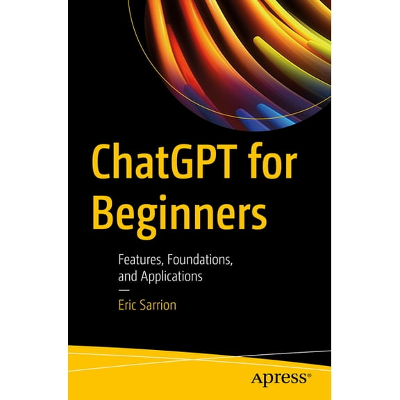 ChatGPT for Beginners: Features, Foundations, and Applications, (Paperback)