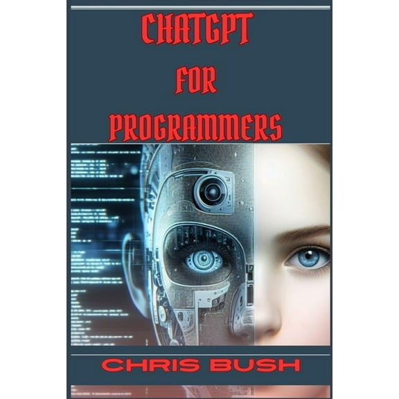 ChatGPT for Programmers: Enhance Your Coding Skills and Boost Productivity with AI-Powered Assistance (2024 Guide), (Paperback)