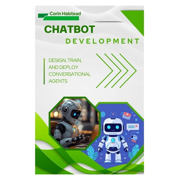 Chatbot Development: Design, Train, and Deploy Conversational Agents, (Paperback)