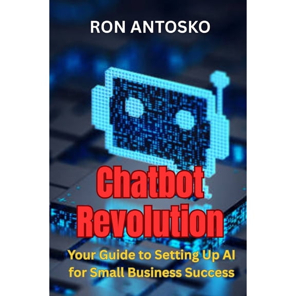Chatbot Revolution: Your Guide to Setting Up AI for Small Business Success, (Paperback)
