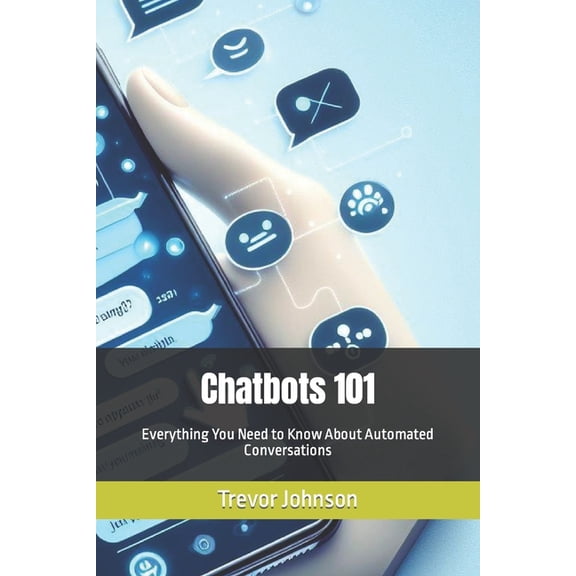 Chatbots 101: Everything You Need to Know About Automated Conversations (Paperback)