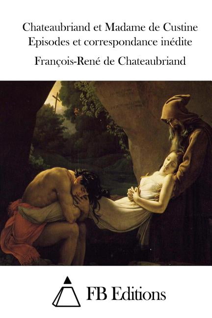Chateaubriand Et Madame de Custine Episodes Et Correspondance Inedite
