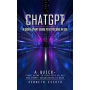 Chatgpt A Quick-start Guide to Effective Ai Use Complete Guide to Chatgpt From Beginners to Experts, Paperback