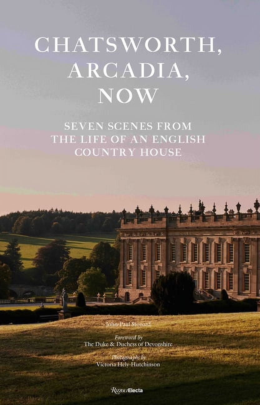 Chatsworth, Arcadia Now: Seven Scenes from the Life of an English Country House, (Hardcover)
