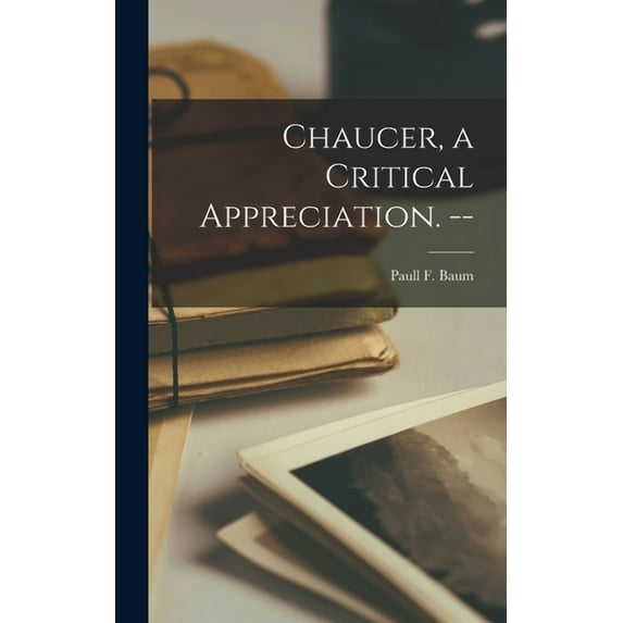 Chaucer, a Critical Appreciation. --, (Hardcover)