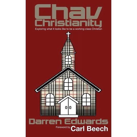 Chav Christianity: Exploring What It Looks Like to Be a Working-Class Christian, (Paperback)