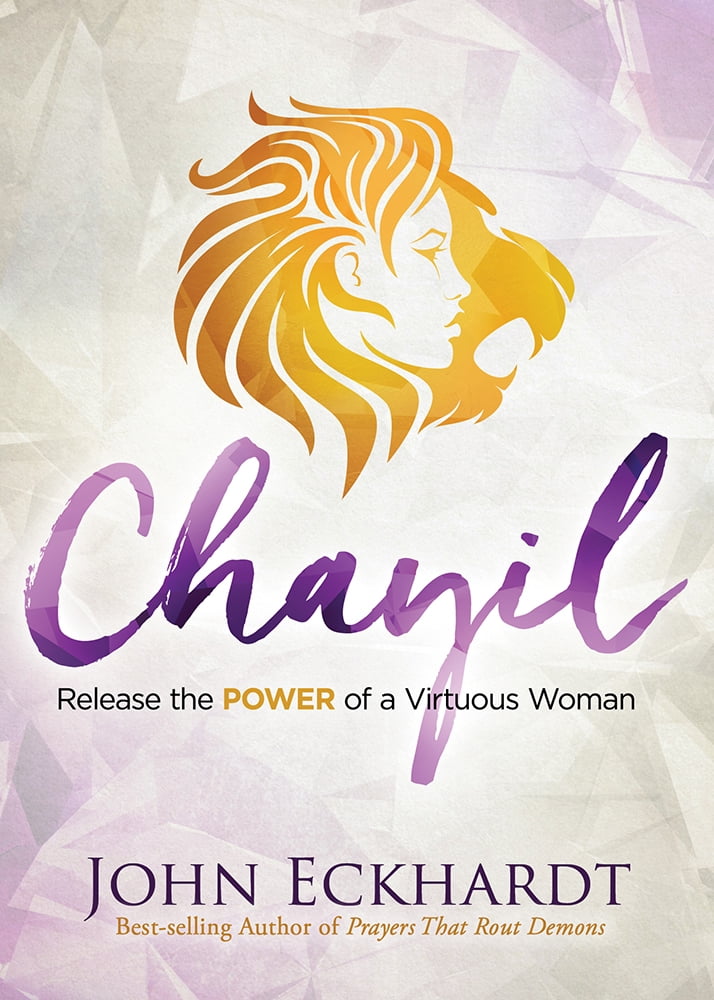 JOHN ECKHARDT Chayil : Release the Power of a Virtuous Woman (Paperback)