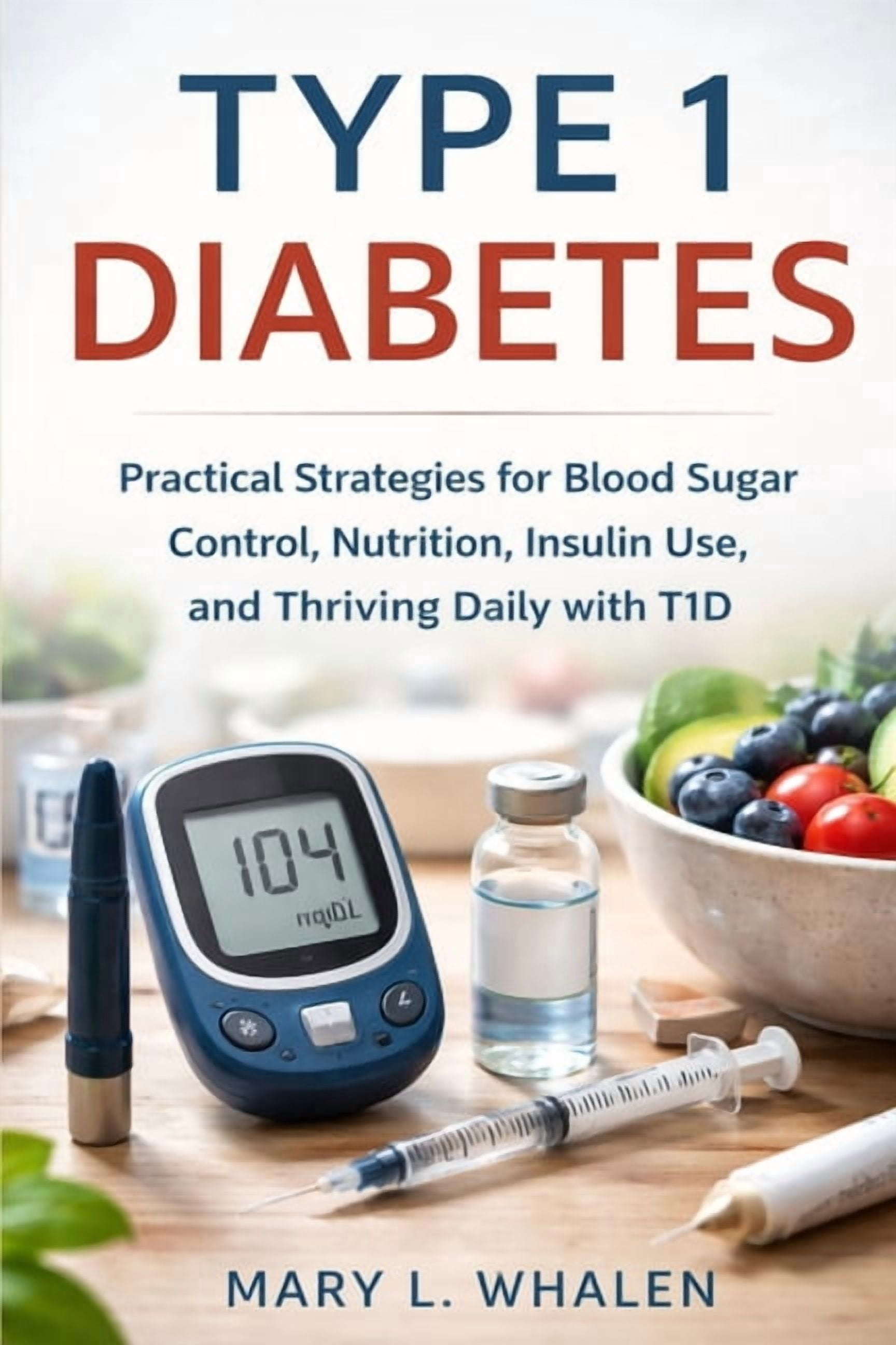 Type 1 diabetes: Practical Strategies for Blood Sugar Control, Nutrition, Insulin Use, and Thriving Daily with T1D, (Paperback)