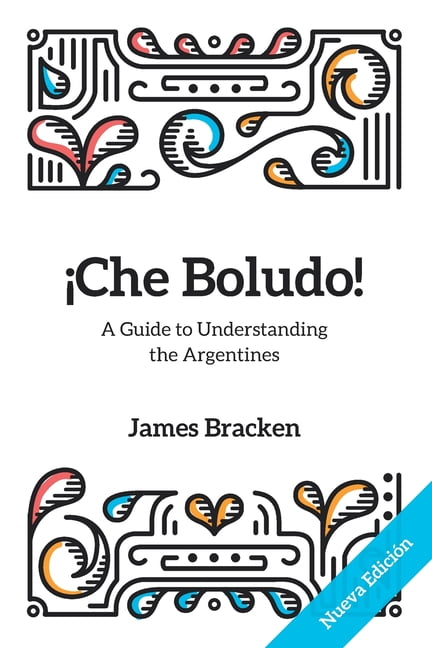 JAMES BRACKEN Che Boludo!: The Gringo's Guide to Understanding the Argentines, (Paperback)