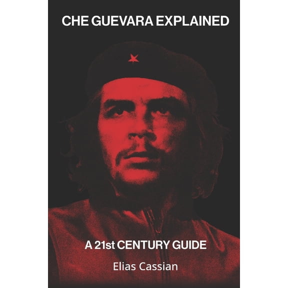 Che Guevara Explained: A 21st Century Guide, (Paperback)