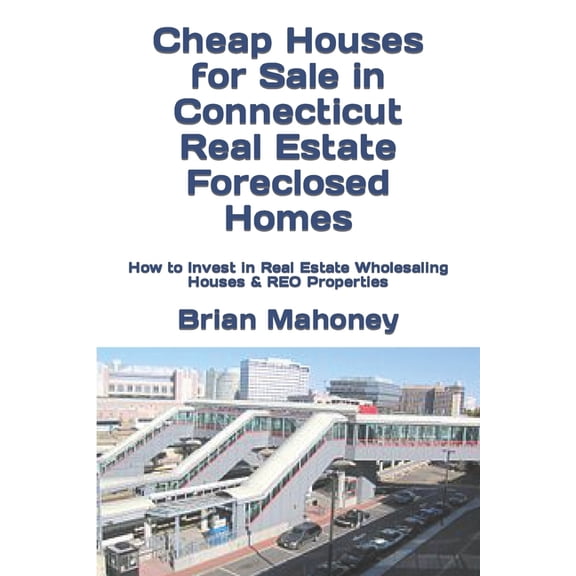 Cheap Houses for Sale in Connecticut Real Estate Foreclosed Homes: How to Invest in Real Estate Wholesaling Houses &, (Paperback)