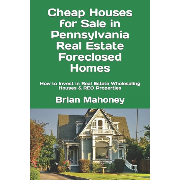 Cheap Houses for Sale in Pennsylvania Real Estate Foreclosed Homes: How to Invest in Real Estate Wholesaling Houses &, (Paperback)