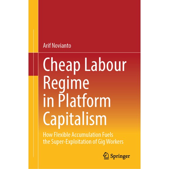 Cheap Labour Regime in Platform Capitalism: How Flexible Accumulation Fuels the Super-Exploitation of Gig Workers, (Hardcover)