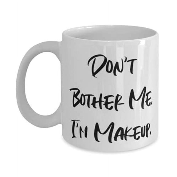 Cheap Makeup, Don't Bother Me, I'm Makeup, Best 11oz Mug F Men Women From