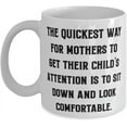 thumbnail image 1 of Cheap Mother, The Quickest Way For Mothers To Get Their Child's Attention Is To Sit Down, Cool Mother's Day 11oz 15oz Mug From Mother, 1 of 2