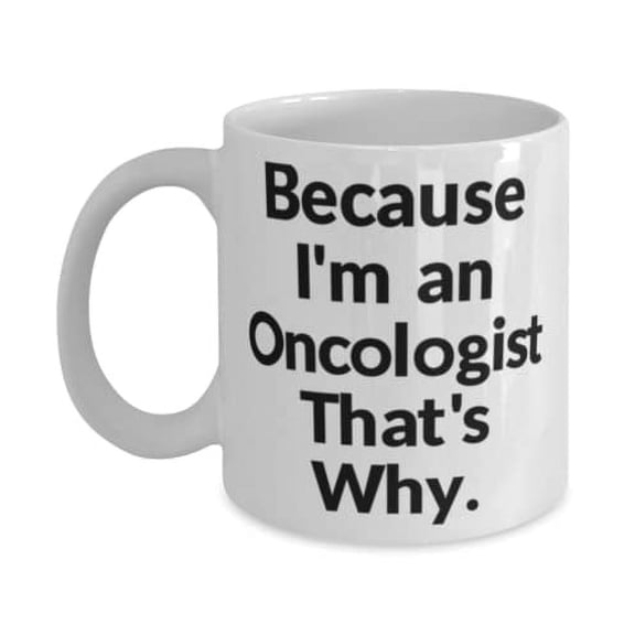 Cheap Oncologist, Because I'm an Oncologist That's Why, Nice 11oz Mug For Men Women From Boss