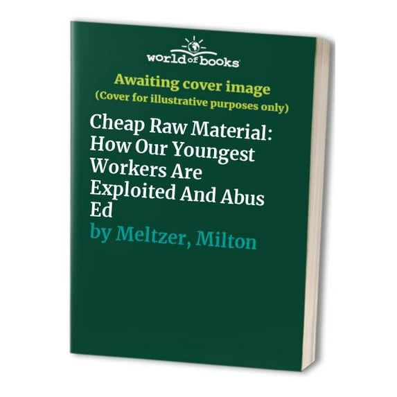 Pre-Owned Cheap Raw Material: How Our Youngest Workers Are Exploited and Abused (Hardcover) 067083128X 9780670831289