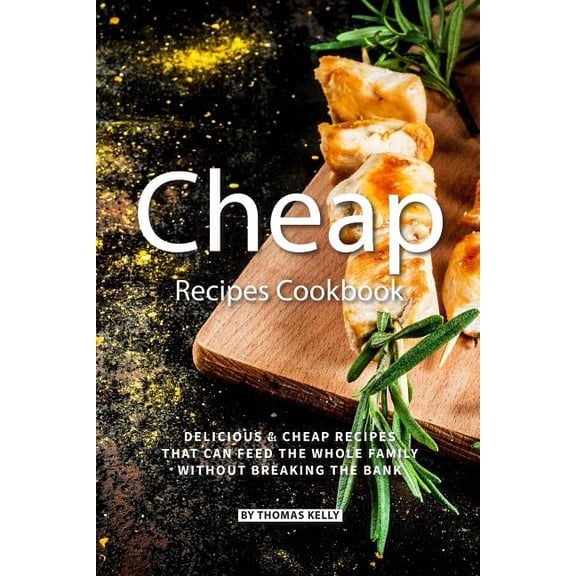 Cheap Recipes Cookbook: Delicious Cheap Recipes That Can Feed the Whole Family Without Breaking the Bank