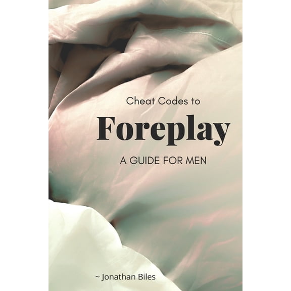 Cheat Codes to Foreplay: A Guide For Men