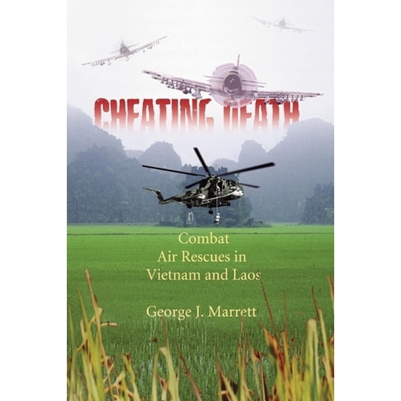 Cheating Death: Combat Air Rescues in Vietnam and Laos