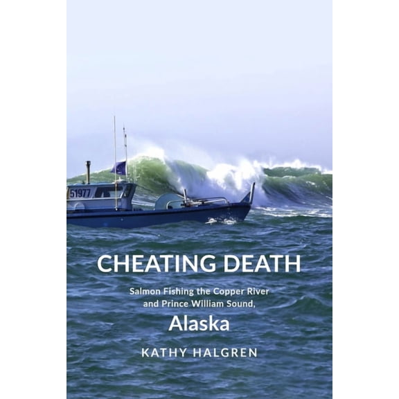 Cheating Death: Salmon Fishing the Copper River and Prince William Sound, Alaska, (Paperback)