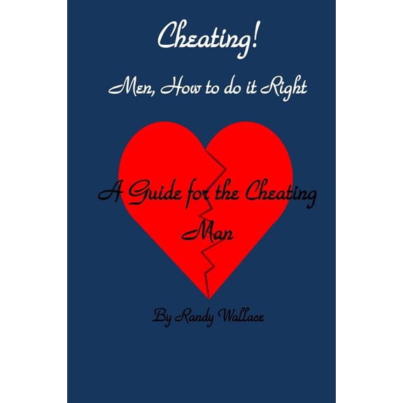 Cheating Men How To Do It Right: A Guide For The Cheating Man Paperback 1724662090 9781724662095 Randy Wallace