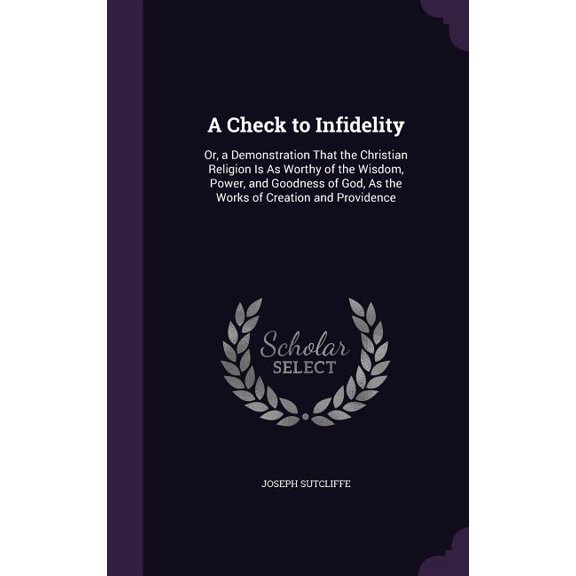 A Check to Infidelity : Or, a Demonstration That the Christian Religion Is As Worthy of the Wisdom, Power, and Goodness of God, As the Works of Creation and Providence (Hardcover)