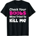 thumbnail image 1 of Check Your Boobs Mine Tried To Kill Me Breast Cancer Cute T-Shirt, 1 of 4