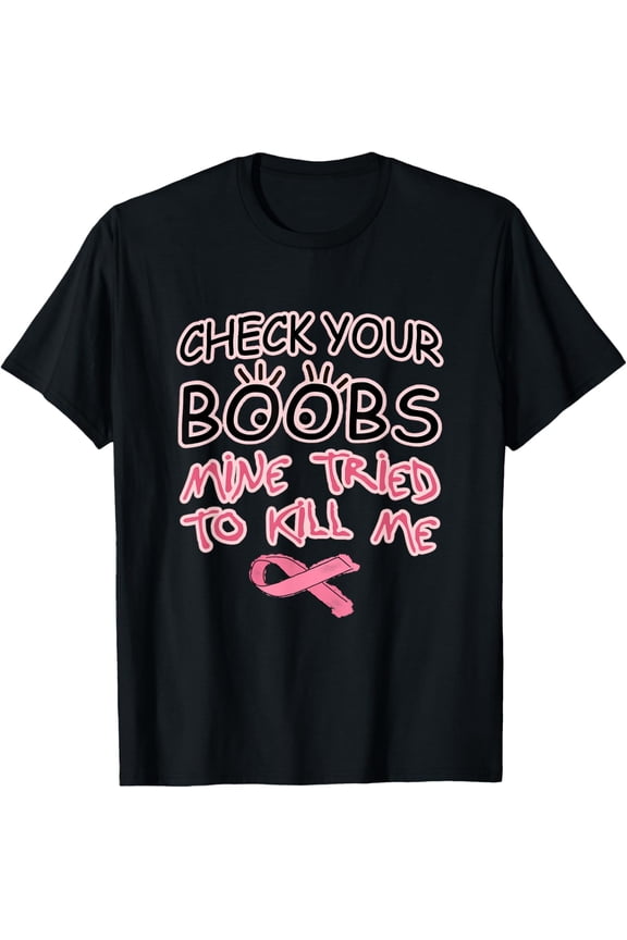 Check Your Boobs Mine Tried To Kill Me Funny Breast Cancer T-ShirtMen and women, Black T-shirt, size: Extra large