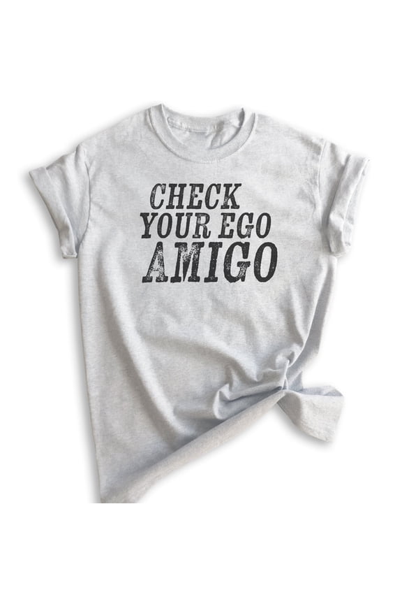 Check Your Ego Amigo Shirt, Unisex Women's Men's Shirt, Funny Shirt Saying, Funny Shirt Quote, Tshirt Quote, Heather Ash, X-Small