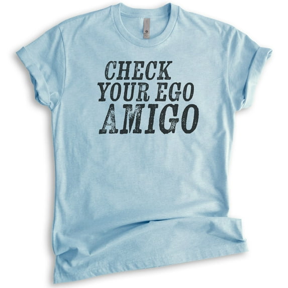 Check Your Ego Amigo Shirt, Unisex Women's Men's Shirt, Funny Shirt Saying, Funny Shirt Quote, Tshirt Quote, Heather Light Blue, X-Large